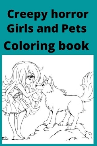 Cover of Creepy horror girls and pets Coloring book