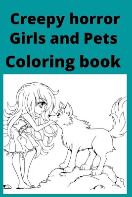 Book cover for Creepy horror girls and pets Coloring book