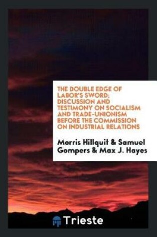 Cover of The Double Edge of Labor's Sword; Discussion and Testimony on Socialism and Trade-Unionism Before the Commission on Industrial Relations