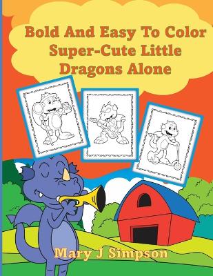 Book cover for Bold And Easy To Color Super-Cute Little Dragons Alone