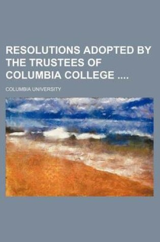 Cover of Resolutions Adopted by the Trustees of Columbia College