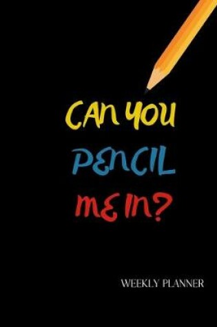 Cover of Can You Pencil Me In Weekly Planner