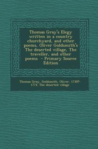 Cover of Thomas Gray's Elegy Written in a Country Churchyard, and Other Poems, Oliver Goldsmith's the Deserted Village, the Traveller, and Other Poems - Primar