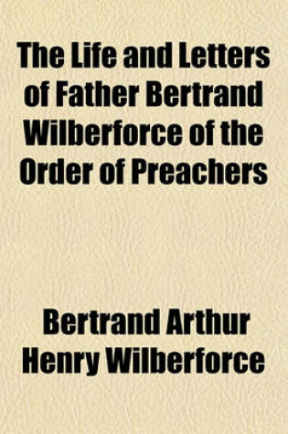 Cover of The Life and Letters of Father Bertrand Wilberforce of the Order of Preachers