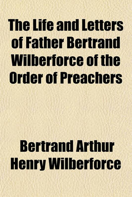 Book cover for The Life and Letters of Father Bertrand Wilberforce of the Order of Preachers