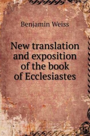 Cover of New translation and exposition of the book of Ecclesiastes