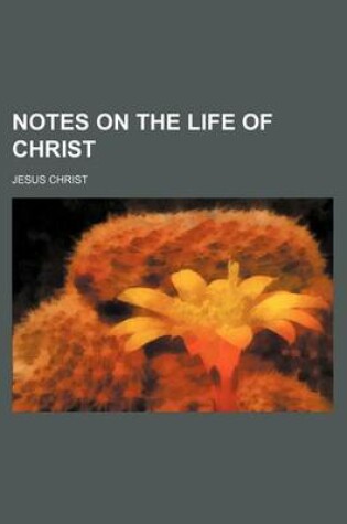 Cover of Notes on the Life of Christ