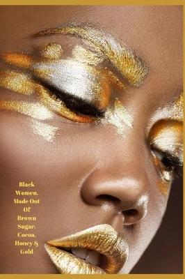 Book cover for Black Women, Made Out Of Brown Sugar, Cocoa, Honey & Gold