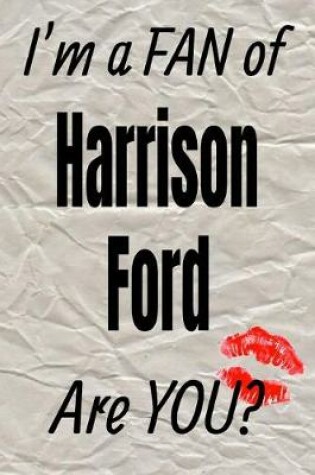 Cover of I'm a Fan of Harrison Ford Are You? Creative Writing Lined Journal