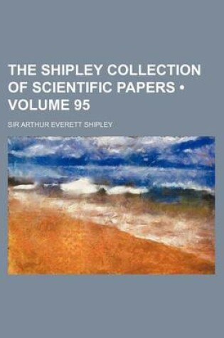 Cover of The Shipley Collection of Scientific Papers (Volume 95 )