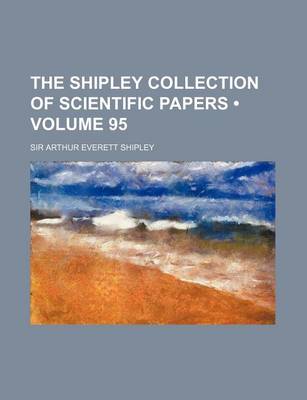 Book cover for The Shipley Collection of Scientific Papers (Volume 95 )