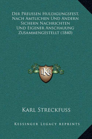 Cover of Der Preussen Huldigungsfest, Nach Amtlichen Und Andern Sichern Nachrichten Und Eigener Anschauung Zusammengestellt (1840)