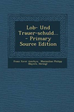 Cover of Lob- Und Trauer-Schuld... - Primary Source Edition