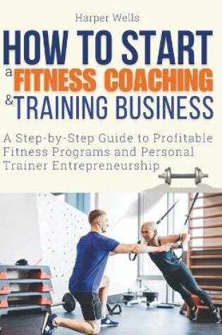 Cover of How to Start a Fitness Coaching and Training Business