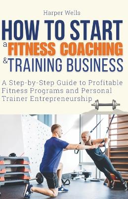 Book cover for How to Start a Fitness Coaching and Training Business