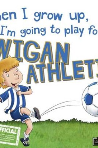 Cover of When I Grow Up I'm Going to Play for Wigan