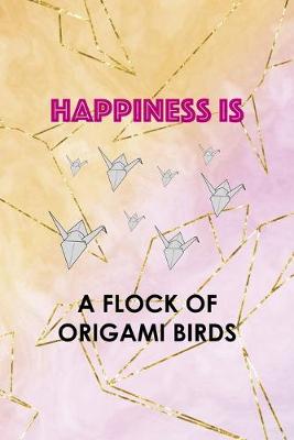 Book cover for Happiness Is A Flock Of Origami Birds
