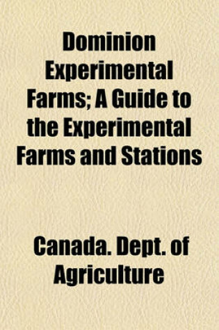 Cover of Dominion Experimental Farms; A Guide to the Experimental Farms and Stations