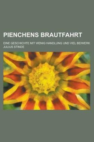 Cover of Pienchens Brautfahrt; Eine Geschichte Mit Wenig Handlung Und Viel Beiwerk