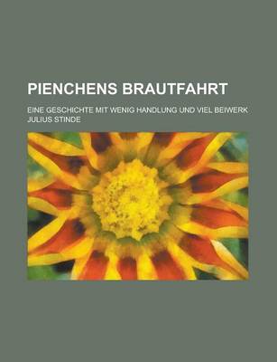 Book cover for Pienchens Brautfahrt; Eine Geschichte Mit Wenig Handlung Und Viel Beiwerk