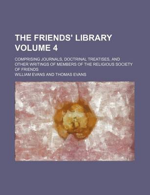 Book cover for The Friends' Library Volume 4; Comprising Journals, Doctrinal Treatises, and Other Writings of Members of the Religious Society of Friends