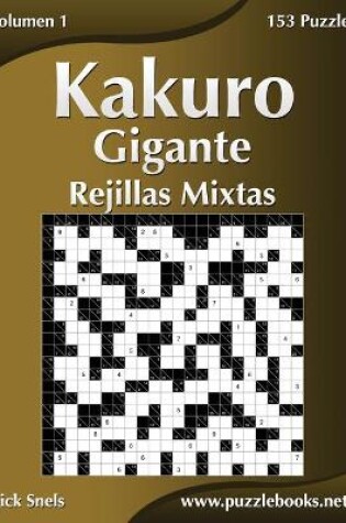 Cover of Kakuro Gigante Rejillas Mixtas - Volumen 1 - 153 Puzzles