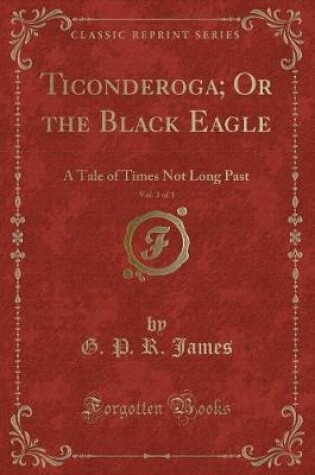 Cover of Ticonderoga; Or the Black Eagle, Vol. 3 of 3