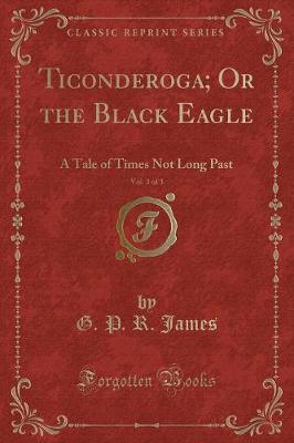 Book cover for Ticonderoga; Or the Black Eagle, Vol. 3 of 3