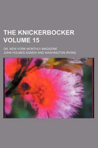 Cover of The Knickerbocker Volume 15; Or, New-York Monthly Magazine