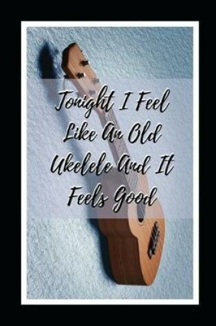 Cover of Tonight I Feel Like An Old Ukelele And It Feels Good