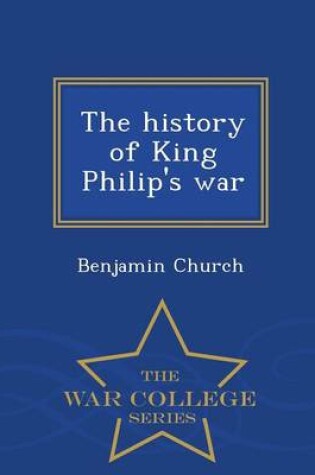 Cover of The History of King Philip's War - War College Series