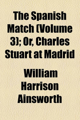 Book cover for The Spanish Match (Volume 3); Or, Charles Stuart at Madrid