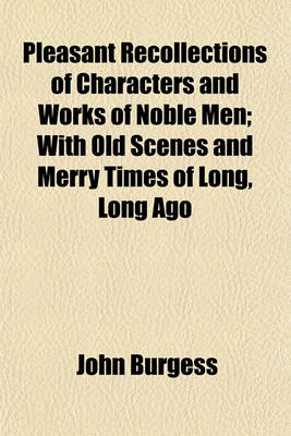 Book cover for Pleasant Recollections of Characters and Works of Noble Men; With Old Scenes and Merry Times of Long, Long Ago