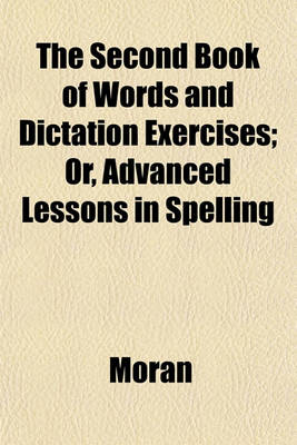 Book cover for The Second Book of Words and Dictation Exercises; Or, Advanced Lessons in Spelling