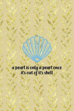 Cover of A Pearl Is Only A Pearl Once It's Out Of It's Shell