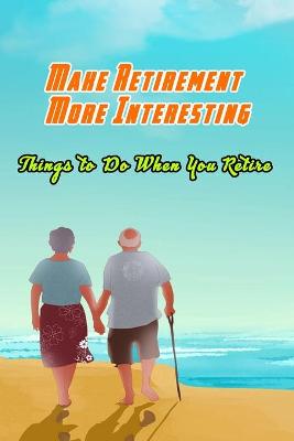 Book cover for Make Retirement More Interesting