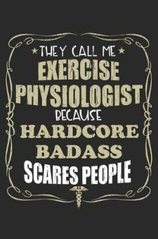 Cover of They Call Me Exercise Physiologist Because Hardcore Badass Scares People