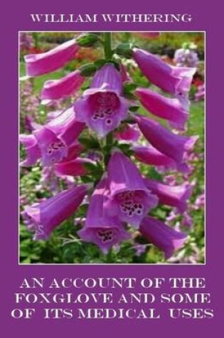 Cover of An Account of the Foxglove and Some of Its Medical Uses (Illustrated)