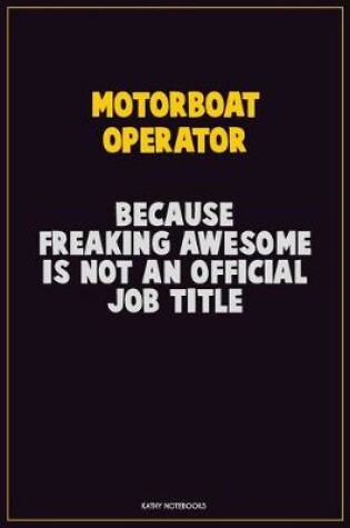 Cover of Motorboat Operator, Because Freaking Awesome Is Not An Official Job Title