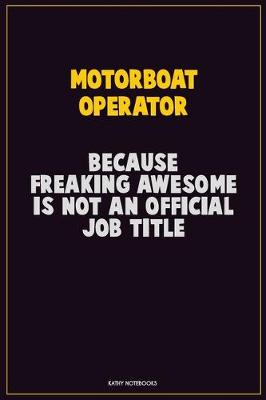 Book cover for Motorboat Operator, Because Freaking Awesome Is Not An Official Job Title