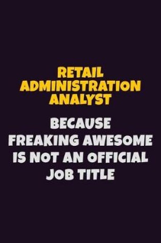 Cover of Retail Administration Analyst, Because Freaking Awesome Is Not An Official Job Title