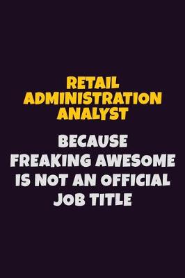 Book cover for Retail Administration Analyst, Because Freaking Awesome Is Not An Official Job Title