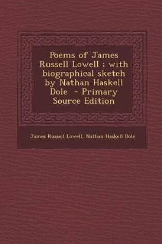 Cover of Poems of James Russell Lowell; With Biographical Sketch by Nathan Haskell Dole