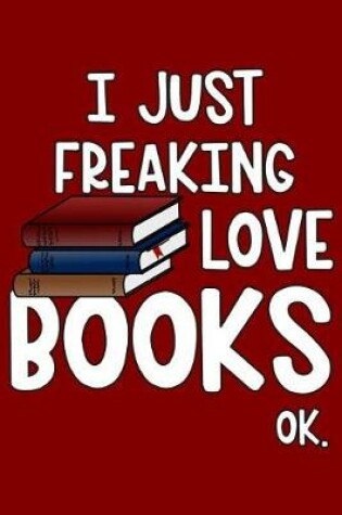 Cover of I Just Freaking Love Books OK