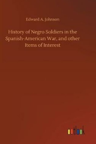 Cover of History of Negro Soldiers in the Spanish-American War, and other Items of Interest