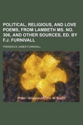 Cover of Political, Religious, and Love Poems, from Lambeth Ms. No. 306, and Other Sources, Ed. by F.J. Furnivall