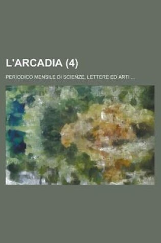 Cover of L'Arcadia (4); Periodico Mensile Di Scienze, Lettere Ed Arti