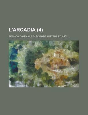 Book cover for L'Arcadia (4); Periodico Mensile Di Scienze, Lettere Ed Arti