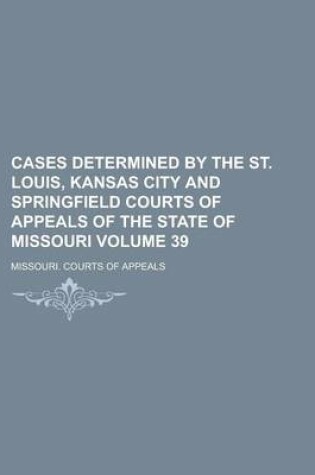 Cover of Cases Determined by the St. Louis, Kansas City and Springfield Courts of Appeals of the State of Missouri Volume 39