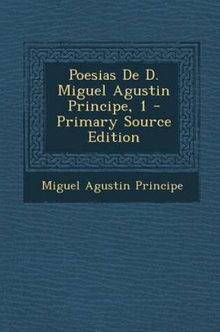 Cover of Poesias de D. Miguel Agustin Principe, 1 - Primary Source Edition